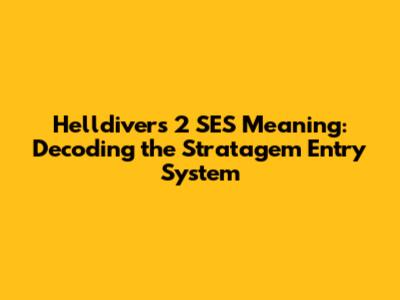 Helldivers 2 SES Meaning: Decoding the Stratagem Entry System