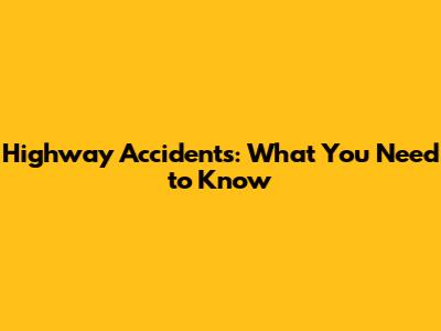 Highway Accidents: What You Need to Know