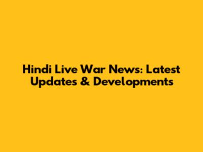 Hindi Live War News: Latest Updates & Developments