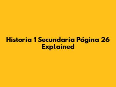 Historia 1 Secundaria Página 26 Explained