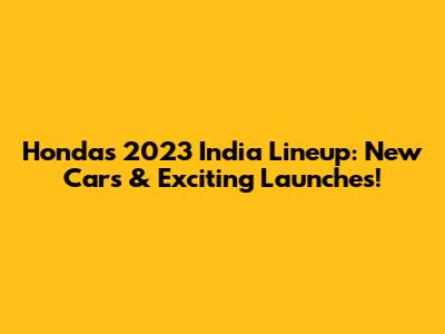 Honda's 2023 India Lineup: New Cars & Exciting Launches!