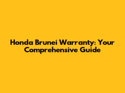 Honda Brunei Warranty: Your Comprehensive Guide