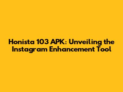 Honista 103 APK: Unveiling the Instagram Enhancement Tool