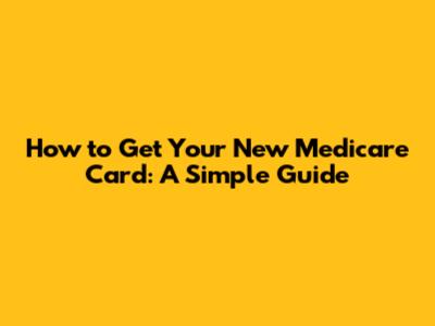 How to Get Your New Medicare Card: A Simple Guide