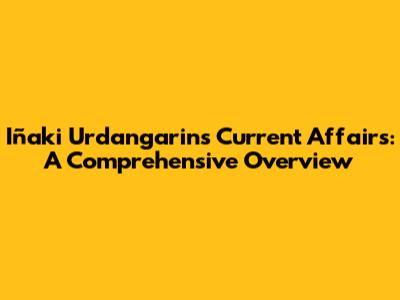 Iñaki Urdangarin's Current Affairs: A Comprehensive Overview