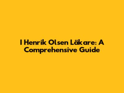 I Henrik Olsen Läkare: A Comprehensive Guide
