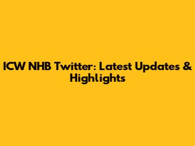 ICW NHB Twitter: Latest Updates & Highlights