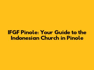 IFGF Pinole: Your Guide to the Indonesian Church in Pinole