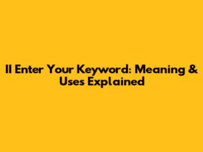 II Enter Your Keyword: Meaning & Uses Explained