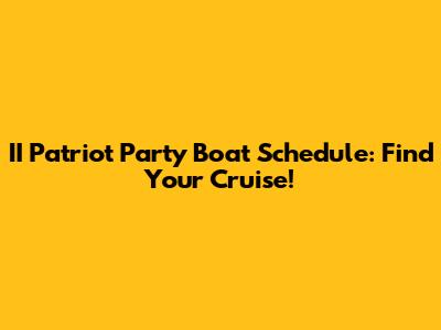 II Patriot Party Boat Schedule: Find Your Cruise!