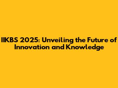 IIKBS 2025: Unveiling the Future of Innovation and Knowledge
