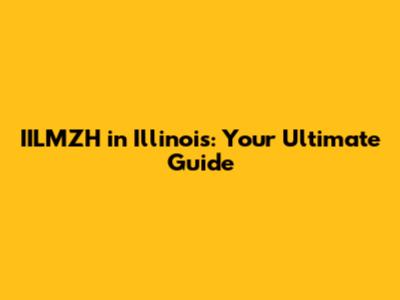 IILMZH in Illinois: Your Ultimate Guide