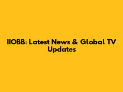 IIOBB: Latest News & Global TV Updates