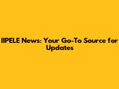 IIPELE News: Your Go-To Source for Updates