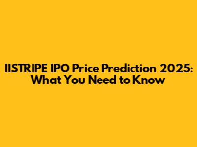 IISTRIPE IPO Price Prediction 2025: What You Need to Know