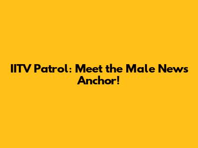 IITV Patrol: Meet the Male News Anchor!
