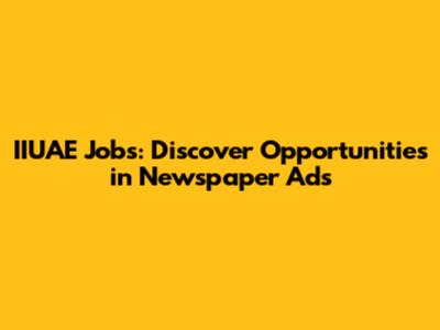 IIUAE Jobs: Discover Opportunities in Newspaper Ads