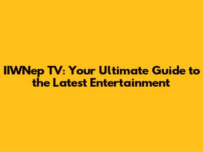 IIWNep TV: Your Ultimate Guide to the Latest Entertainment