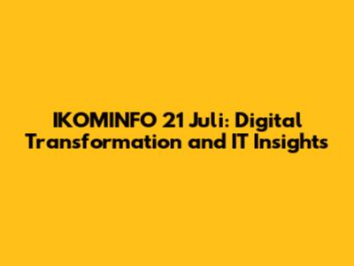 IKOMINFO 21 Juli: Digital Transformation and IT Insights