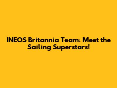 INEOS Britannia Team: Meet the Sailing Superstars!