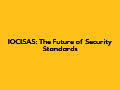 IOCISAS: The Future of Security Standards