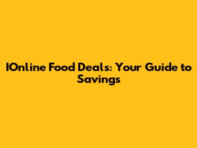 IOnline Food Deals: Your Guide to Savings