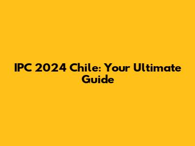 IPC 2024 Chile: Your Ultimate Guide