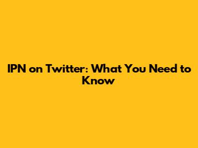 IPN on Twitter: What You Need to Know