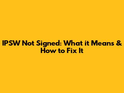 IPSW Not Signed: What it Means & How to Fix It