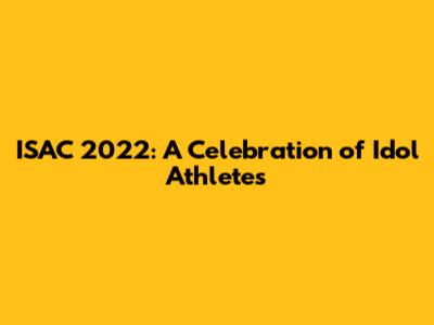 ISAC 2022: A Celebration of Idol Athletes