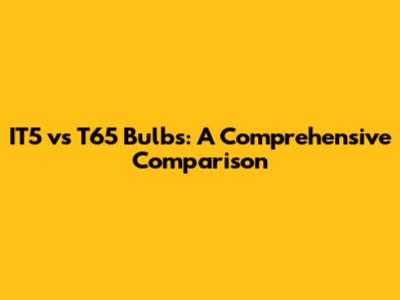 IT5 vs T65 Bulbs: A Comprehensive Comparison