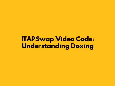 ITAPSwap Video Code: Understanding Doxing