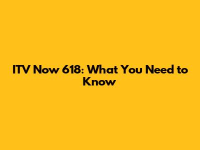 ITV Now 618: What You Need to Know