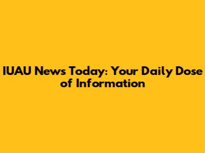 IUAU News Today: Your Daily Dose of Information