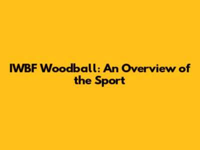 IWBF Woodball: An Overview of the Sport