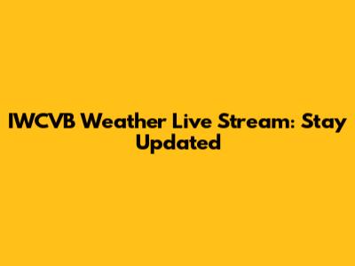 IWCVB Weather Live Stream: Stay Updated