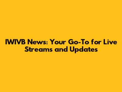 IWIVB News: Your Go-To for Live Streams and Updates