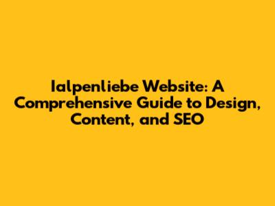Ialpenliebe Website: A Comprehensive Guide to Design, Content, and SEO