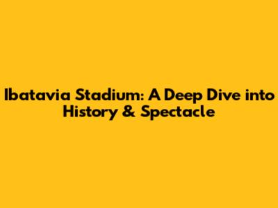 Ibatavia Stadium: A Deep Dive into History & Spectacle
