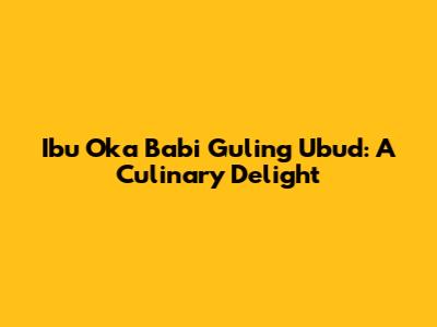 Ibu Oka Babi Guling Ubud: A Culinary Delight