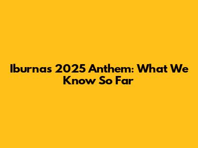 Iburna's 2025 Anthem: What We Know So Far