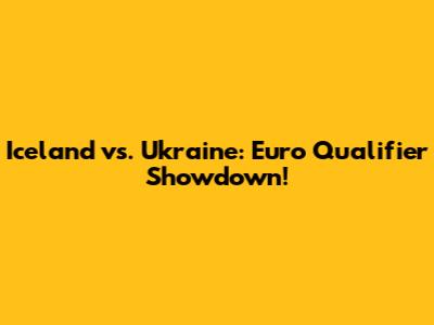 Iceland vs. Ukraine: Euro Qualifier Showdown!