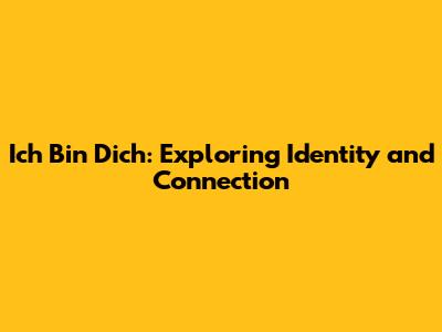 Ich Bin Dich: Exploring Identity and Connection