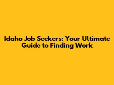 Idaho Job Seekers: Your Ultimate Guide to Finding Work