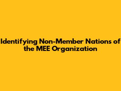 Identifying Non-Member Nations of the MEE Organization
