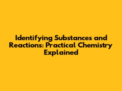 Identifying Substances and Reactions: Practical Chemistry Explained