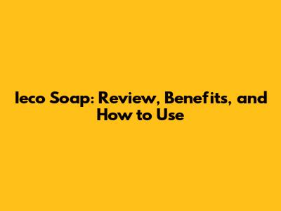Ieco Soap: Review, Benefits, and How to Use