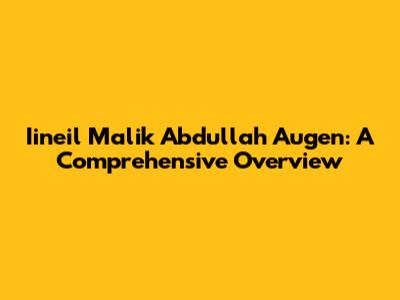 Iineil Malik Abdullah Augen: A Comprehensive Overview
