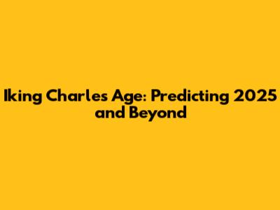 Iking Charles Age: Predicting 2025 and Beyond