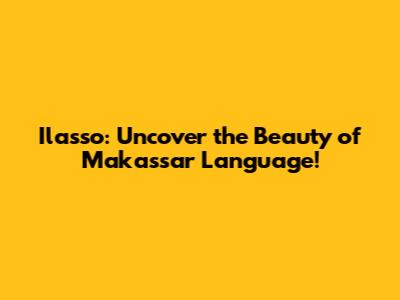 Ilasso: Uncover the Beauty of Makassar Language!